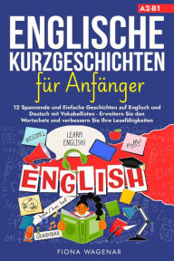 Title: Englische Kurzgeschichten für Anfänger, A2-B1: 12 Spannende und Einfache Geschichten auf Englisch und Deutsch mit Vokabellisten - Erweitern Sie den Wortschatz und verbessern Sie Ihre Lesefähigkeiten, Author: Fiona Wagenar