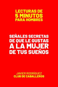 Title: Señales Secretas De Que Le Gustas A La Mujer De Tus Sueños (Lecturas De 5 Minutos Para Hombres, #54), Author: Javier Rodríguez