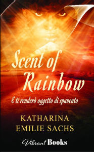 Title: Scent of Rainbow, Author: Katharina Emilie Sachs