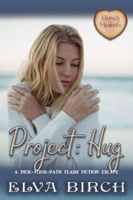 Title: Project: Hug: A Pick-Your-Path Flash Fiction Escape (Birch Hearts), Author: Elva Birch