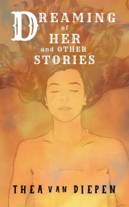 Title: Dreaming of Her and Other Stories, Author: Thea van Diepen