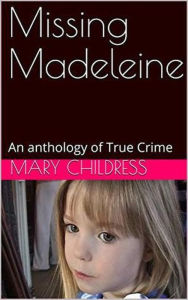Title: Missing Madeleine An Anthology of True Crime, Author: Mary Childress