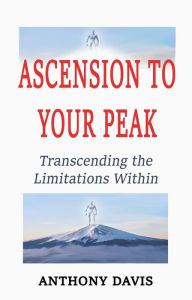 Title: Ascension to Your Peak Transcending the Limitations Within, Author: Anthony Davis