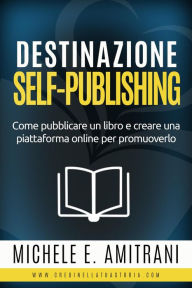 Title: Destinazione Self-Publishing (Destinazione Autoeditore, #1), Author: Michele E. Amitrani
