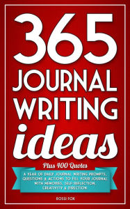 Title: 365 Journal Writing Ideas: A Year Of Daily Journal Writing Prompts, Questions & Actions To Fill Your Journal With Memories, Self-Reflection, Creativity & Direction, Author: Rossi Fox