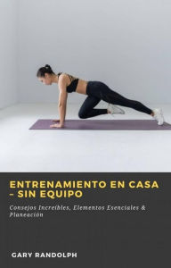Title: Entrenamiento en Casa - Sin Equipo, Author: Gary Randolph