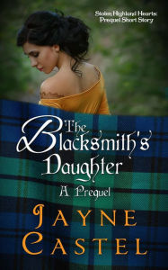 Title: The Blacksmith's Daughter (Stolen Highland Hearts, #0.5), Author: Jayne Castel