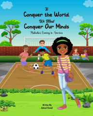 Title: To Conquer the World We Must Conquer Our Minds: Makeda's Coming to America, Author: Askual Daniel