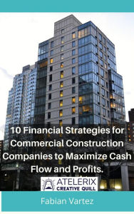 Title: 10 Financial Strategies for Commercial Construction Companies to Maximize Cash Flow and Profits, Author: Fabian Vartez