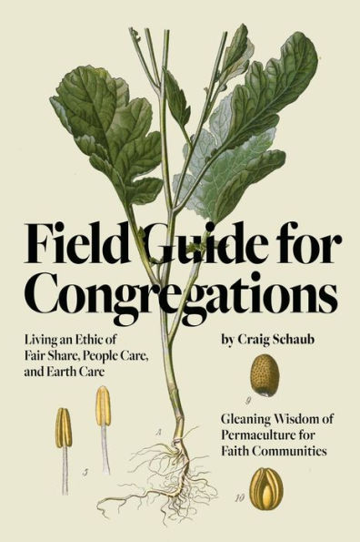 A Field Guide for Congregations: Living an Ethic of Fair Share, People Care, and Earth Care - Gleaning Wisdom of Permaculture