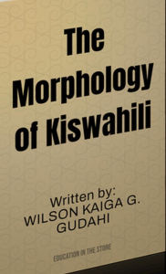 Title: The Morphology of Kiswahili, Author: WILSON KAIGA GIDION GUDAHI