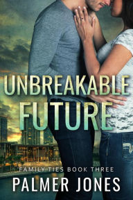 Title: Unbreakable Future (Family Ties), Author: Palmer Jones
