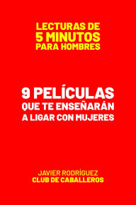 Title: 9 Películas Que Te Enseñarán A Ligar Con Mujeres (Lecturas De 5 Minutos Para Hombres, #70), Author: Javier Rodríguez