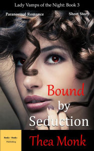 Title: Bound By Seduction: Paranormal Vampire Romance (Lady Vamps of The Night, #3), Author: Thea Monk
