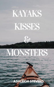 Title: Kayaks, Kisses and Monsters, Author: Ashleigh Stevens