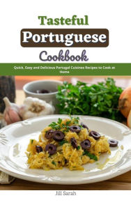 Title: Tasteful Portuguese Cookbook : Quick, Easy and Delicious Portugal Cuisines Recipes to Cook at Home, Author: Jill Sarah