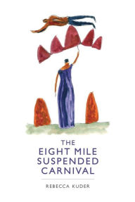 Title: The Eight Mile Suspended Carnival, Author: Rebecca Kuder