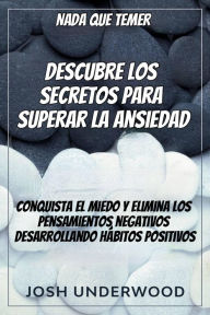 Title: Nada que temer: Descubre los secretos para superar la ansiedad., Author: Josh Underwood