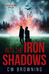 Title: Into the Iron Shadows (Shadows of War, #5), Author: CW Browning