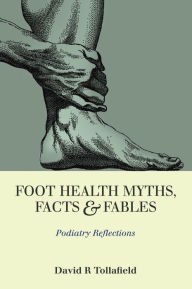 Title: Foot Health Myths, Facts & Fables, Author: david Tollafield