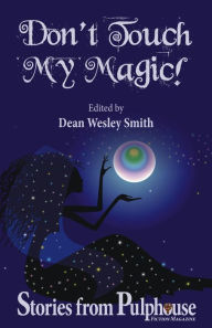 Title: Don't Touch My Magic: Stories from Pulphouse Fiction Magazine (Pulphouse Books), Author: Dean Wesley Smith