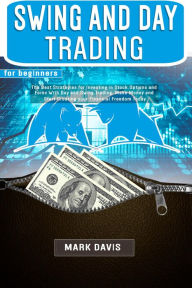 Title: Swing and Day Trading for Beginners: The Best Strategies for Investing in Stock, Options and Forex With Day and Swing Trading, Author: Mark Davis