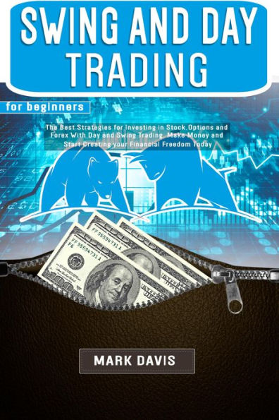 Swing and Day Trading for Beginners: The Best Strategies for Investing in Stock, Options and Forex With Day and Swing Trading