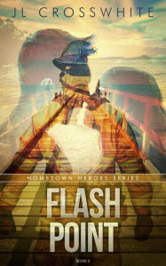 Title: Flash Point (Hometown Heroes, #2), Author: JL Crosswhite