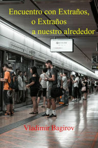 Title: Encuentro con Extraños, o Extraños a nuestro alrededor, Author: Vladimir Bagirov