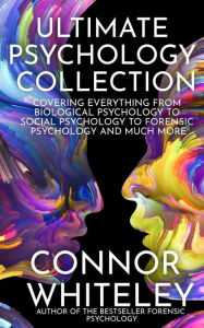 Title: Ultimate Psychology Collection: Covering Everything From Biological Psychology to Social Psychology To Forensic Psychology and Much More (An Introductory Series, #34), Author: Connor Whiteley