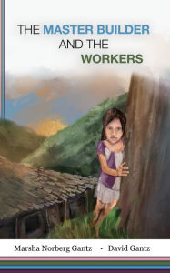 Title: The Master Builder and The Workers, Author: Marsha Norberg Gantz