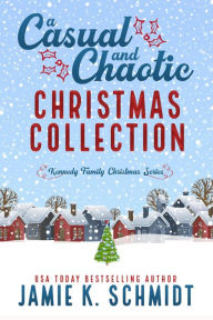 Title: A Casual and Chaotic Christmas Collection (Kennedy Family Christmas, #1), Author: Jamie K. Schmidt