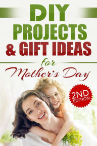 Title: DIY Projects & Gift Ideas for Mother's Day (2nd Edition), Author: Do It Yourself Nation