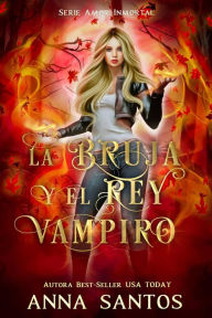 Title: La Bruja y el Rey Vampiro (Amor Inmortal, #2), Author: Anna Santos