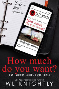 Title: How Much Do You Want? (Last Words Series, #3), Author: WL Knightly