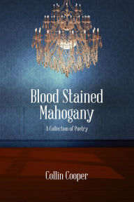 Title: Blood Stained Mahogany: A Collection of Poetry, Author: Collin Cooper