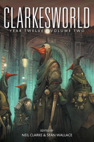 Title: Clarkesworld Year Twelve: Volume Two (Clarkesworld Anthology, #12.2), Author: Neil Clarke