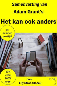 Title: Samenvatting van Adam Grant's Het Kan Ook Anders (Innovatie Collectie), Author: Elly Stroo Cloeck
