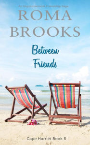 Title: Between Friends: An Unputdownable Friendship Saga (Cape Harriet Series, #5), Author: Roma Brooks