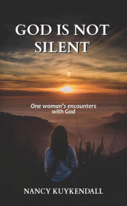 Title: God is not Silent: One Woman's Encounters With God, Author: Nancy Kuykendall