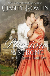 Title: A Passion So Strong (The Dark Regency Series, #5), Author: Chasity Bowlin