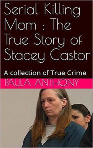 Title: Serial Killing Mom : The True Story of Stacey Castor, Author: Paula Anthony