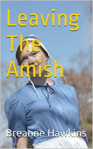 Title: Leaving The Amish, Author: Breanne Hawkins