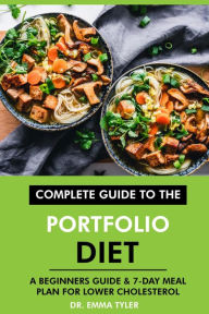 Title: Complete Guide to the Portfolio Diet: A Beginners Guide & 7-Day Meal Plan for Lower Cholesterol, Author: Dr. Emma Tyler