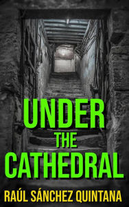 Title: Under the Cathedral, Author: Raúl Sánchez Quintana