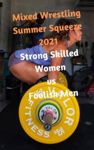 Title: Mixed Wrestling Summer Squeeze 2021: Strong Skilled Women vs Foolish Men, Author: Ken Phillips