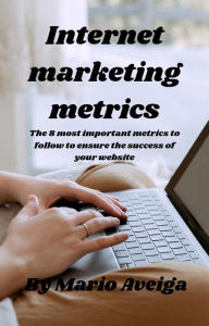 Title: & The 8 most Important Metrics to Follow to Ensure the Success of Your Website, Author: Mario Aveiga