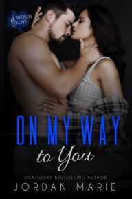 Title: On My Way To You (Broken Love, #2), Author: Jordan Marie