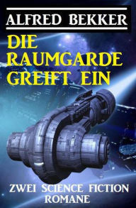 Title: Die Raumgarde greift ein: Zwei Science Fiction Romane, Author: Alfred Bekker
