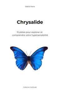 Title: Chrysalide, 15 pistes pour explorer et comprendre votre hypersensibilité, Author: Valerie Marie